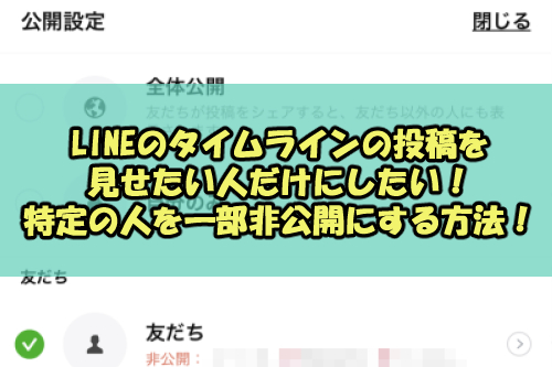 Lineのタイムラインの投稿を見せたい人だけにしたい 特定の人に一部非公開にする方法 Snsテクニック